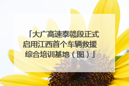 大广高速泰赣段正式启用江西首个车辆救援综合培训基地（图）