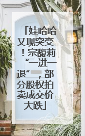 娃哈哈又现突变！宗馥莉“一进一退”，部分股权拍卖成交价大跌