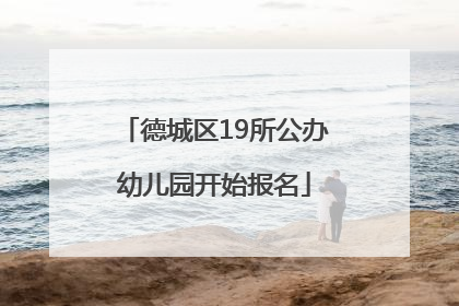 德城区19所公办幼儿园开始报名