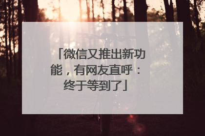 微信又推出新功能，有网友直呼：终于等到了