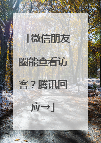微信朋友圈能查看访客？腾讯回应→