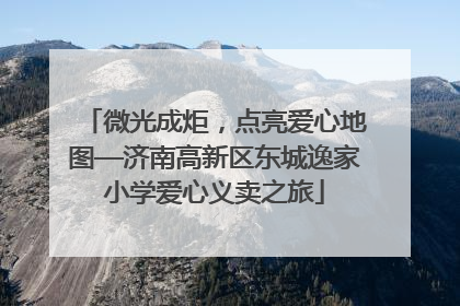 微光成炬，点亮爱心地图—济南高新区东城逸家小学爱心义卖之旅
