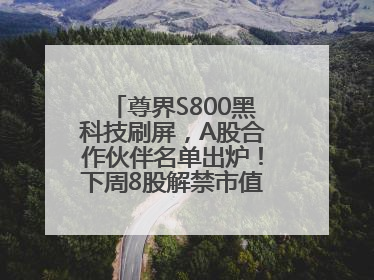 尊界S800黑科技刷屏，A股合作伙伴名单出炉！下周8股解禁市值超10亿元