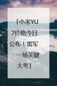 小米YU7价格今日公布！雷军：一场关键大考
