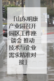 山东明康产业园召开园区工作座谈会 推动技术与企业需求精准对接