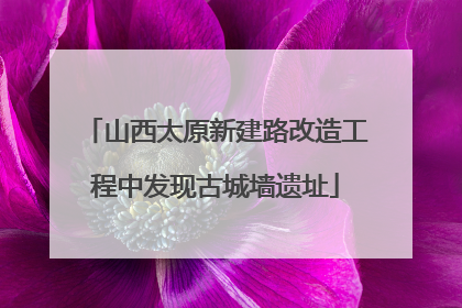 山西太原新建路改造工程中发现古城墙遗址