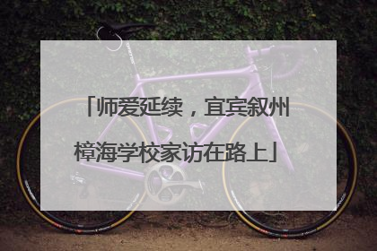 师爱延续，宜宾叙州樟海学校家访在路上