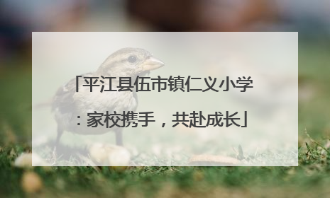 平江县伍市镇仁义小学：家校携手，共赴成长
