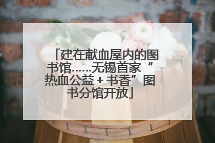 建在献血屋内的图书馆……无锡首家“热血公益＋书香”图书分馆开放