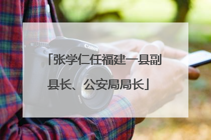 张学仁任福建一县副县长、公安局局长