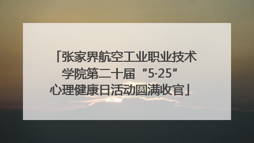 张家界航空工业职业技术学院第二十届“5·25”心理健康日活动圆满收官
