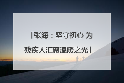 张海：坚守初心 为残疾人汇聚温暖之光