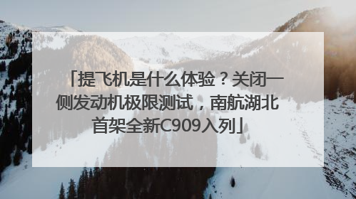 提飞机是什么体验？关闭一侧发动机极限测试，南航湖北首架全新C909入列
