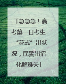 急急急！高考第二日考生“花式”出状况，民警出招化解难关