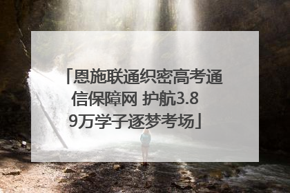 恩施联通织密高考通信保障网 护航3.89万学子逐梦考场