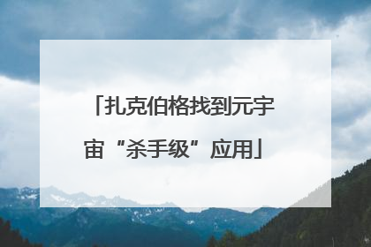 扎克伯格找到元宇宙“杀手级”应用