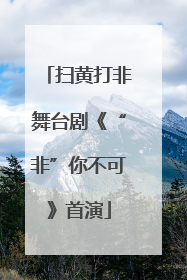 扫黄打非舞台剧《“非”你不可》首演