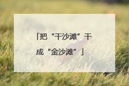 把“干沙滩”干成“金沙滩”