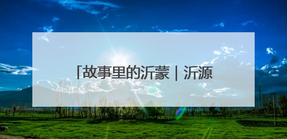 故事里的沂蒙｜沂源南岩民兵誓死护乡