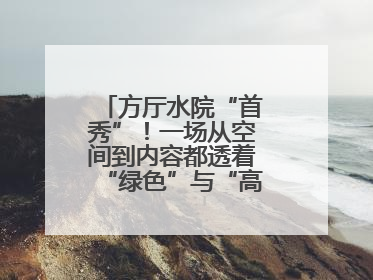 方厅水院“首秀”！一场从空间到内容都透着“绿色”与“高质量”的大会