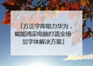方正字库助力华为，赋能鸿蒙电脑打造全场景字体解决方案