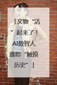 文物“活”起来了！AI数智人邀您“触摸历史”