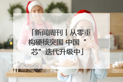 新闻周刊丨从零重构硬核突围 中国“芯”迭代升级中