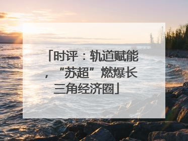 时评：轨道赋能，“苏超”燃爆长三角经济圈