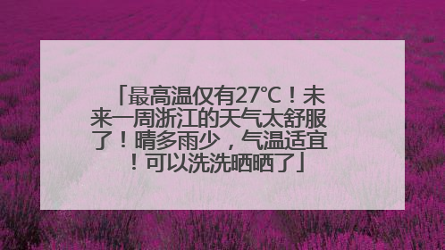最高温仅有27℃！未来一周浙江的天气太舒服了！晴多雨少，气温适宜！可以洗洗晒晒了