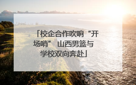 校企合作吹响“开场哨” 山西男篮与学校双向奔赴