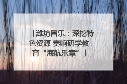 潍坊昌乐：深挖特色资源 奏响研学教育“海航乐章”