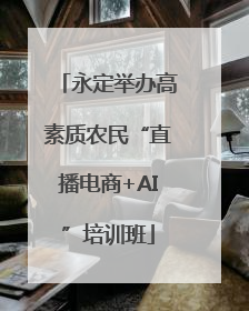 永定举办高素质农民“直播电商+AI”培训班