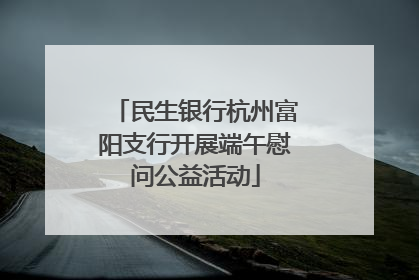 民生银行杭州富阳支行开展端午慰问公益活动