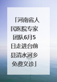 河南省人民医院专家团队6月5日走进台前县清水河乡免费义诊