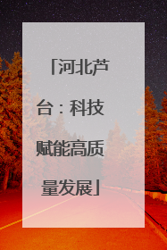 河北芦台：科技赋能高质量发展