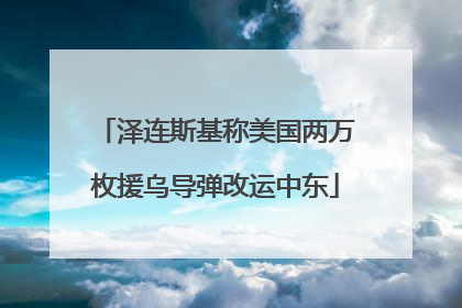 泽连斯基称美国两万枚援乌导弹改运中东