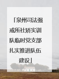泉州司法强戒所社矫实训队临时党支部扎实推进队伍建设