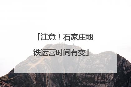 注意！石家庄地铁运营时间有变