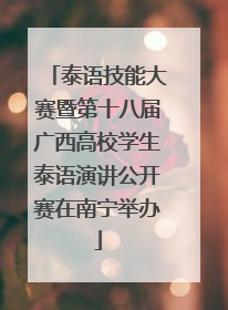泰语技能大赛暨第十八届广西高校学生泰语演讲公开赛在南宁举办