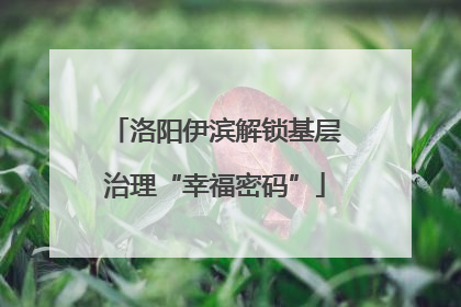 洛阳伊滨解锁基层治理“幸福密码”