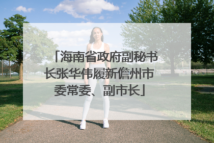 海南省政府副秘书长张华伟履新儋州市委常委、副市长