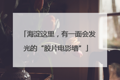 海淀这里，有一面会发光的“胶片电影墙”