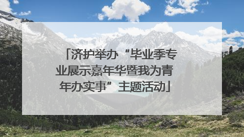 济护举办“毕业季专业展示嘉年华暨我为青年办实事”主题活动