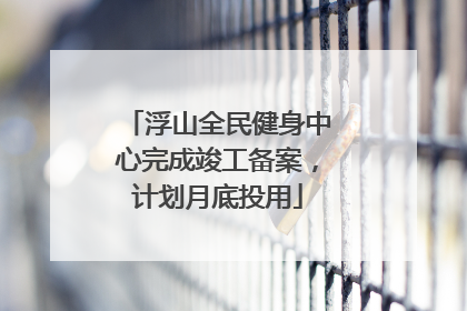 浮山全民健身中心完成竣工备案，计划月底投用