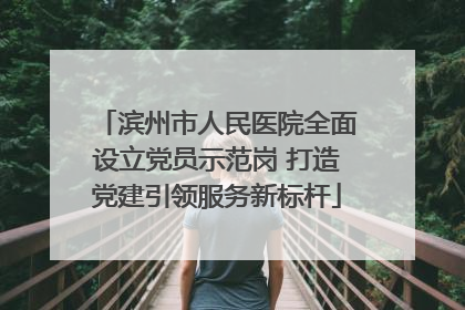 滨州市人民医院全面设立党员示范岗 打造党建引领服务新标杆