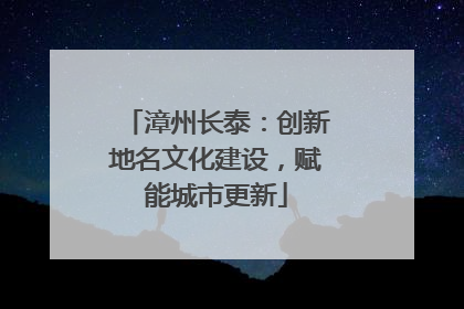 漳州长泰：创新地名文化建设，赋能城市更新