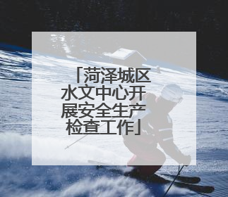 菏泽城区水文中心开展安全生产检查工作