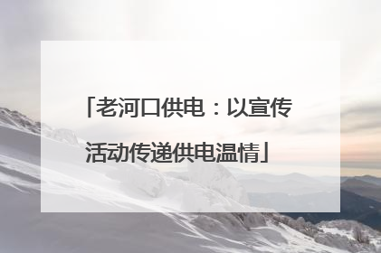 老河口供电：以宣传活动传递供电温情