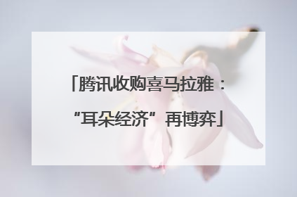 腾讯收购喜马拉雅：“耳朵经济”再博弈