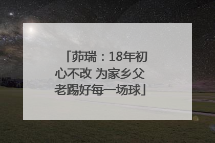 茆瑞：18年初心不改 为家乡父老踢好每一场球